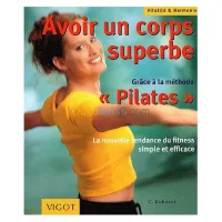 Avoir un corps superbe : grâce à la méthode PILATES (Relié)