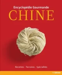 Encyclopédie gourmande : Chine - Recettes, terroirs, spécialités