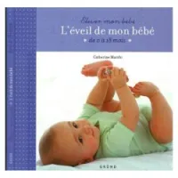 L'éveil de mon bébé : De 0 à 18 mois