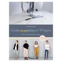 Coudre un pantalon en 30 leçons, à la machine à coudre ou à la surjeteuse - Avec 12 modèles et leurs patrons