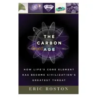 The Carbon Age: How Life's Core Element Has Become Civilization's Greatest Threat