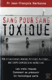 Sang pour sang toxique. PCB,Teflon, Dioxines, Mercure, Pesticides, Plastiques.....