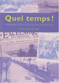 Quel temps ! Chronique des aléas climatiques : La Météo en France de 1900 à nos jours