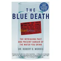 The Blue Death: The Intriguing Past and Present Danger of the Water You Drink