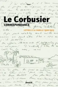 Le Corbusier : Correspondance Volume 1, Lettres à la famille, 1900-1925