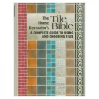 The Home Decorator's Tile Bible: A Complete Guide to Using And Choosing Tiles