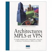 Architectures MPLS et VPN: un guide pratique pour comprendre, concevoir et déployer l'architecture MPLS et les VPN