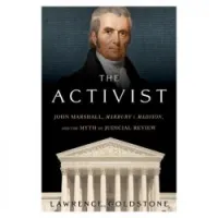 The Activist: John Marshall, Marbury v. Madison, and the Myth of Judicial Review