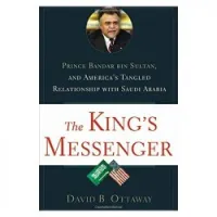 The King's Messenger: Prince Bandar bin Sultan and America's Tangled Relationship With Saudi Arabia [Hardcover]