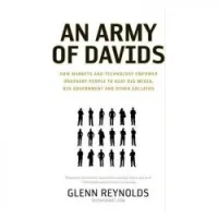 An Army of Davids: How Markets And Technology Empower Ordinary People to Beat Big Media, Big Government, And Other Goliaths