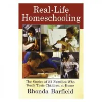 Real-Life Homeschooling: The Stories of 21 Families Who Make It Work