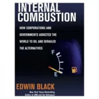 Internal Combustion: How Corporations and Governments Addicted the World to Oil and Derailed the Alternatives