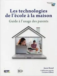 Les technologies de l'école à la maison : guide à l'usage des parents