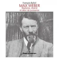 Max Weber : réalisme, rêverie et désir de puissance