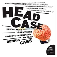 Head Case: How I Almost Lost My Mind Trying to Understand My Brain