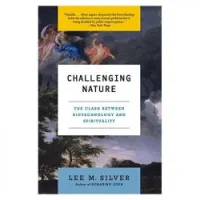 Challenging Nature: The Clash Between Biotechnology and Spirituality (Ecco)