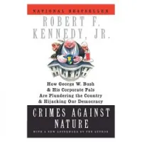 Crimes Against Nature: How George W. Bush and His Corporate Pals Are Plundering the Country and Hijacking Our Democracy