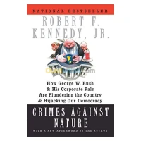 Crimes Against Nature: How George W. Bush and His Corporate Pals Are Plundering the Country and Hijacking Our Democracy