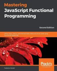 Mastering JavaScript Functional Programming Write clean, robust and maintainable web and server code