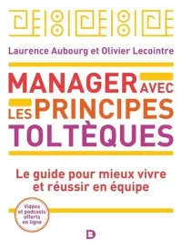 Manager avec les principes toltèques - Le guide pour mieux vivre et réussir en équipe - Grand Format 3e édition Laurence Aubourg, Olivier Lecointre