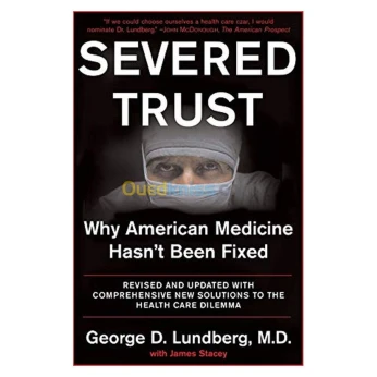 Severed Trust: Why American Medicine Hasn't Been Fixed--and What We Can Do About It