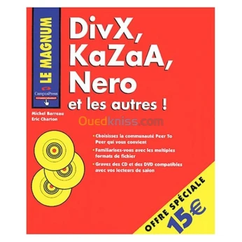 DivX, KaZaA, Nero et les autres ! : choissez la communauté peer to peer qui vous convient, familiarisez-vous avec les multiples formats de fichier, gravez des CD et des DVD compatibles avec vos lecteurs de salon