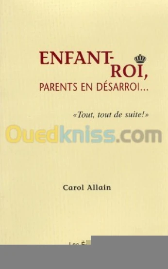 Enfant-roi: parent en désaroi...tout, tout de suite