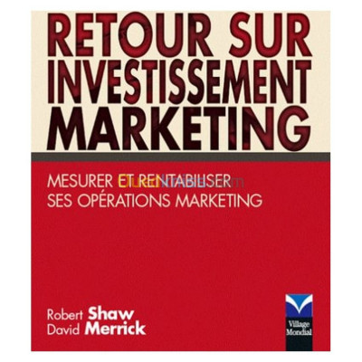 Retour sur investissement marketing: mesurer et rentabiliser ses opérations marketing