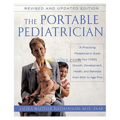 The Portable Pediatrician: A Practicing Pediatrician's Guide to Your Child's Growth, Development, Health and Behavior, from Birth to Age Five