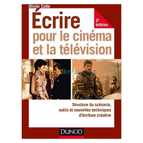 Ecrire pour le cinéma et la télévision : structure du scénario, outils et nouvelles techniques d'écriture créative