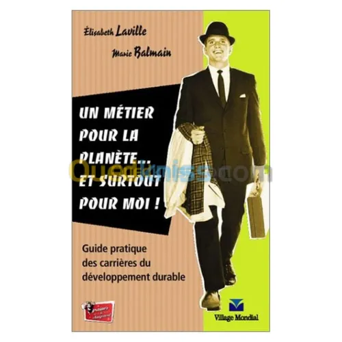 Un métier pour la planète... et surtout pour moi: guide pratique des carrières du développemnt durable