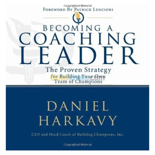 Becoming a Coaching Leader: The Proven Strategy for Building Your Own Team of Champions