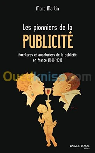 Les pionniers de la publicité : Aventures et aventuriers de la publicité en France (1836-1939)