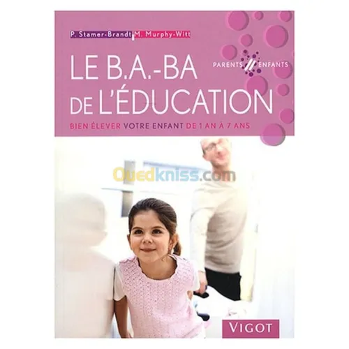 Le B.A.-BA de l'éducation : Bien élever votre enfant de 1 an à 7 ans