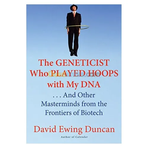 The Geneticist Who Played Hoops With My DNA. . . and Other Masterminds from the Frontiers of Biotech