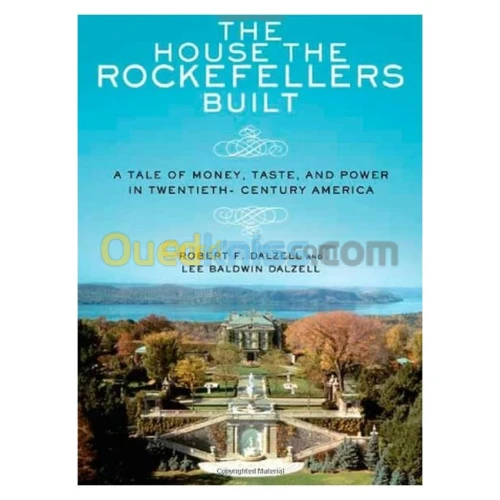 The House the Rockefellers Built: A Tale of Money, Taste, and Power in Twentieth-Century America