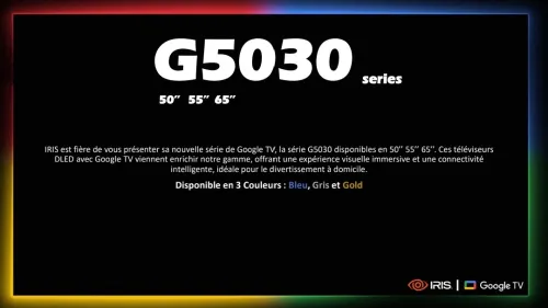 TV IRIS 50 G5030 GOOGLE TV 50POUCES UHD 4K