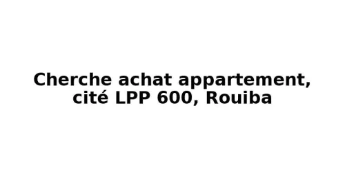 Cherche achat Appartement Alger Rouiba