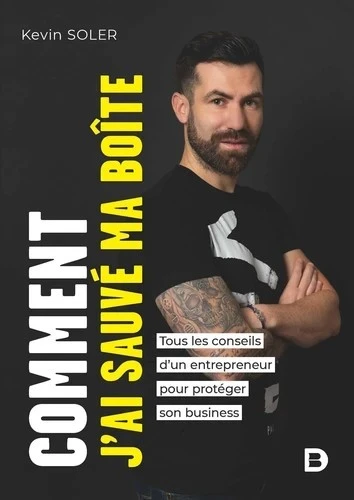 Comment j’ai sauvé ma boîte - Tous les conseils d’un entrepreneur pour protéger son business - Grand Format