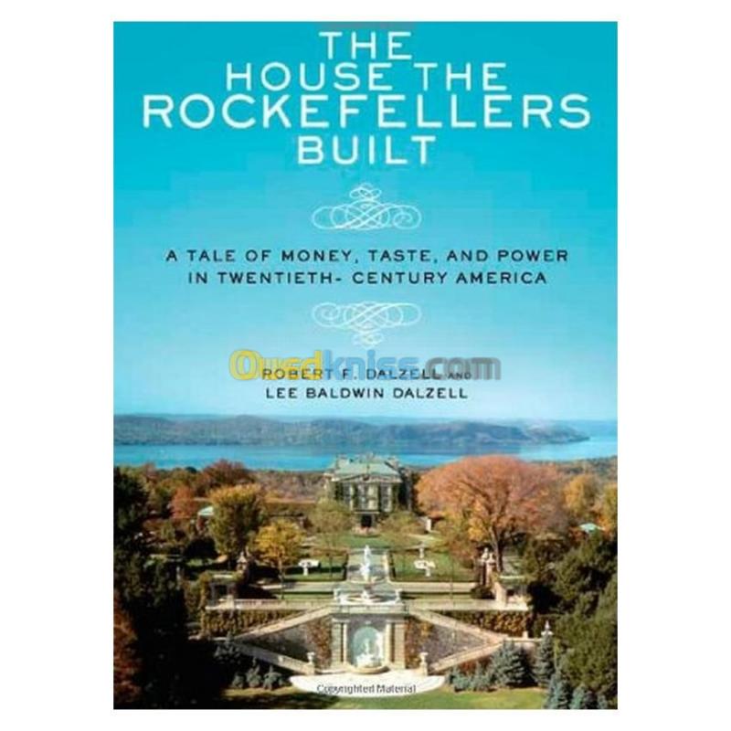  The House the Rockefellers Built: A Tale of Money, Taste, and Power in Twentieth-Century America